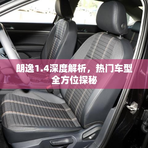 朗逸1.4深度解析，熱門車型全方位探秘