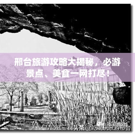 邢臺旅游攻略大揭秘，必游景點、美食一網(wǎng)打盡！