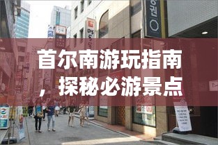 首爾南游玩指南，探秘必游景點(diǎn)，暢游韓風(fēng)之旅！