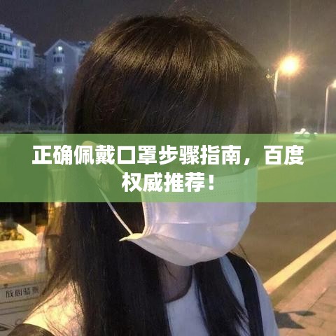 正確佩戴口罩步驟指南，百度權(quán)威推薦！