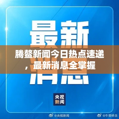 騰鰲新聞今日熱點(diǎn)速遞，最新消息全掌握
