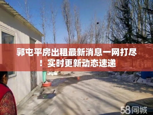 郭屯平房出租最新消息一網(wǎng)打盡！實(shí)時(shí)更新動(dòng)態(tài)速遞