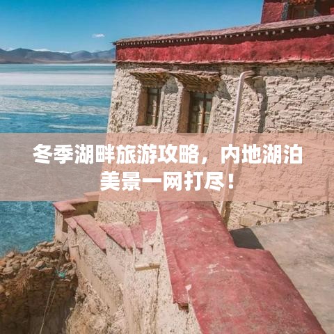 冬季湖畔旅游攻略，內(nèi)地湖泊美景一網(wǎng)打盡！