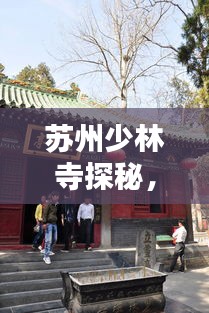 蘇州少林寺探秘，攻略秘籍，帶你領(lǐng)略千年古剎的魅力