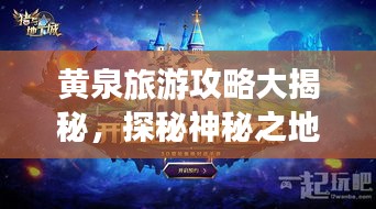 黃泉旅游攻略大揭秘，探秘神秘之地