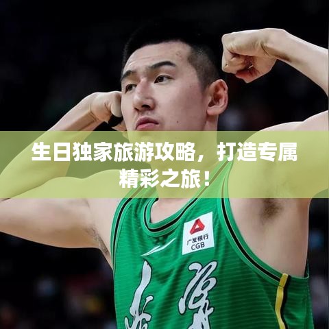 生日獨家旅游攻略，打造專屬精彩之旅！