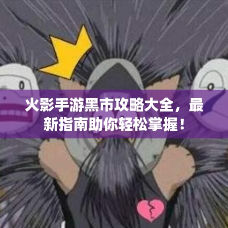 火影手游黑市攻略大全，最新指南助你輕松掌握！