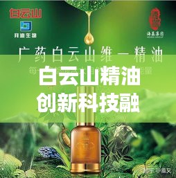 白云山精油創(chuàng)新科技融合天然精華，引領(lǐng)市場潮流新動向