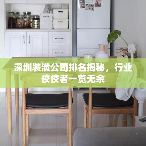 深圳裝潢公司排名揭秘，行業(yè)佼佼者一覽無余