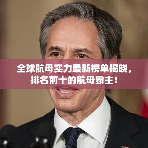 全球航母實力最新榜單揭曉，排名前十的航母霸主！