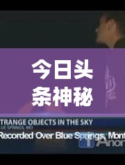 今日頭條神秘UFO視頻引發(fā)新一輪熱議，探索未知天體之旅
