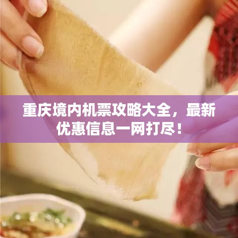 重慶境內(nèi)機(jī)票攻略大全，最新優(yōu)惠信息一網(wǎng)打盡！