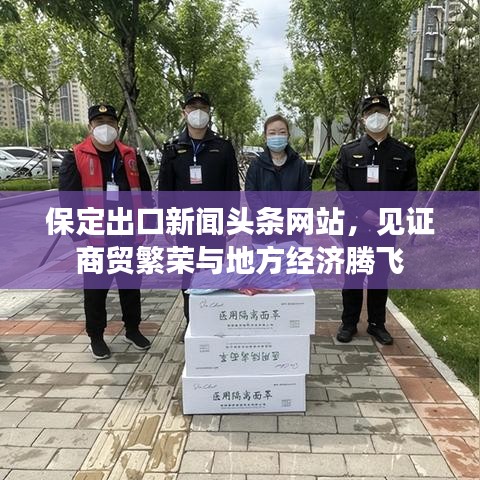 保定出口新聞頭條網站，見證商貿繁榮與地方經濟騰飛