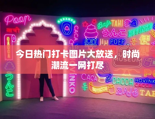 今日熱門(mén)打卡圖片大放送，時(shí)尚潮流一網(wǎng)打盡