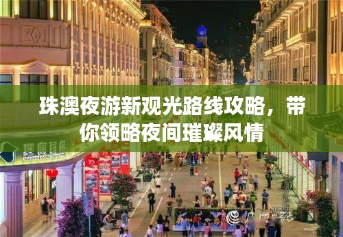 珠澳夜游新觀光路線攻略，帶你領(lǐng)略夜間璀璨風(fēng)情
