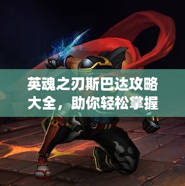 英魂之刃斯巴達攻略大全，助你輕松掌握游戲技巧！
