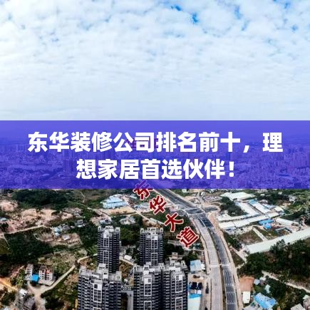 東華裝修公司排名前十，理想家居首選伙伴！