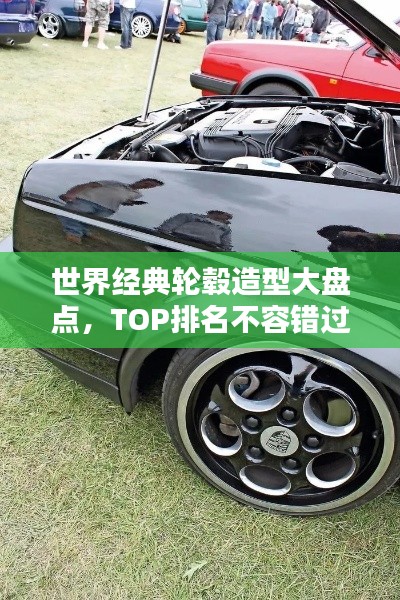 世界經(jīng)典輪轂造型大盤點(diǎn)，TOP排名不容錯(cuò)過
