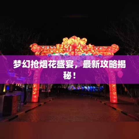 夢幻搶煙花盛宴，最新攻略揭秘！