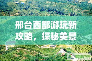 邢臺(tái)西部游玩新攻略，探秘美景，盡享樂(lè)趣！
