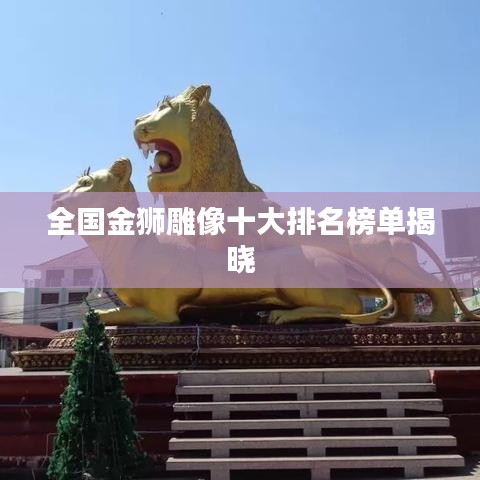 全國金獅雕像十大排名榜單揭曉