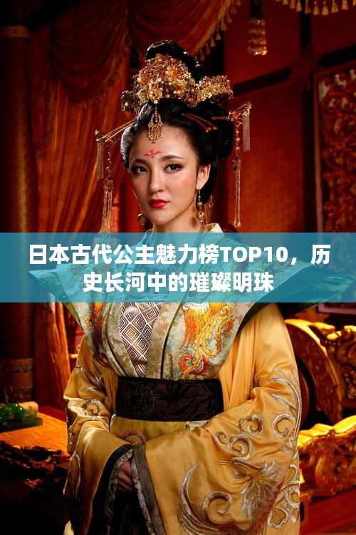 日本古代公主魅力榜TOP10，歷史長(zhǎng)河中的璀璨明珠