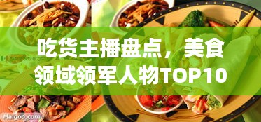 吃貨主播盤點(diǎn)，美食領(lǐng)域領(lǐng)軍人物TOP10
