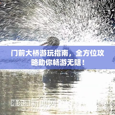 門前大橋游玩指南，全方位攻略助你暢游無阻！