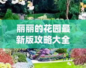 麗麗的花園最新版攻略大全，帶你玩轉(zhuǎn)花卉世界！