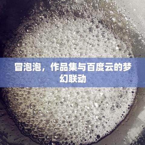 冒泡泡，作品集與百度云的夢幻聯(lián)動
