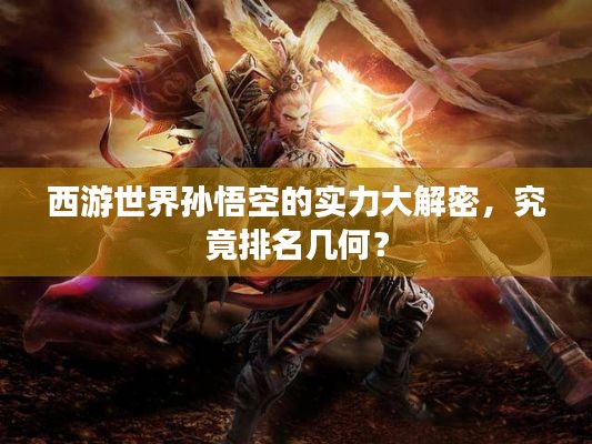 西游世界孫悟空的實(shí)力大解密，究竟排名幾何？