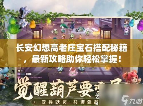 長安幻想高老莊寶石搭配秘籍，最新攻略助你輕松掌握！