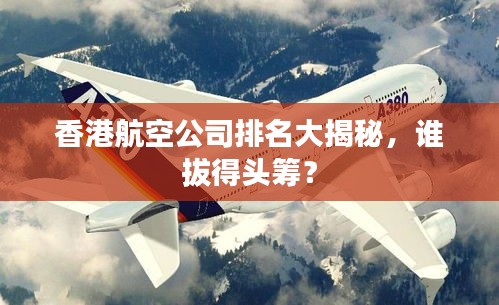 香港航空公司排名大揭秘，誰拔得頭籌？