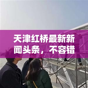 天津紅橋最新新聞頭條，不容錯過！