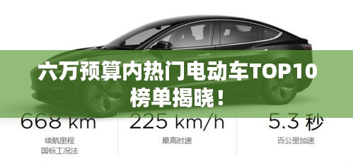六萬(wàn)預(yù)算內(nèi)熱門電動(dòng)車TOP10榜單揭曉！