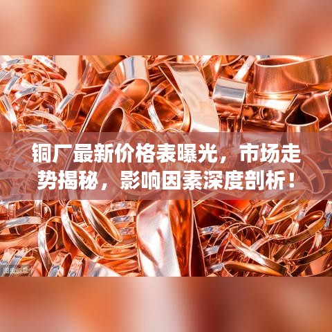 銅廠最新價(jià)格表曝光，市場(chǎng)走勢(shì)揭秘，影響因素深度剖析！