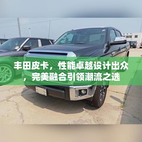 豐田皮卡，性能卓越設(shè)計(jì)出眾，完美融合引領(lǐng)潮流之選
