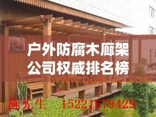 戶外防腐木廊架公司權(quán)威排名榜單揭曉！