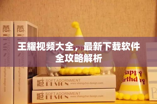王耀視頻大全，最新下載軟件全攻略解析