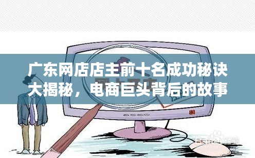 廣東網(wǎng)店店主前十名成功秘訣大揭秘，電商巨頭背后的故事！