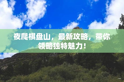 夜爬棋盤山，最新攻略，帶你領(lǐng)略獨(dú)特魅力！