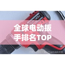 全球電動扳手排名TOP10，選購指南與品牌推薦