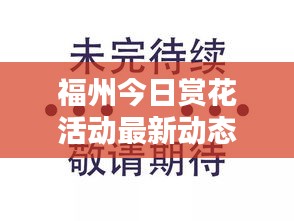 福州今日賞花活動最新動態(tài)揭秘