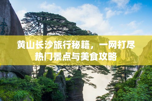 黃山長(zhǎng)沙旅行秘籍，一網(wǎng)打盡熱門(mén)景點(diǎn)與美食攻略