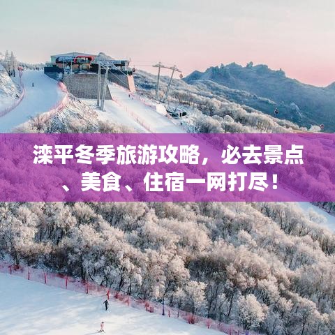灤平冬季旅游攻略，必去景點(diǎn)、美食、住宿一網(wǎng)打盡！