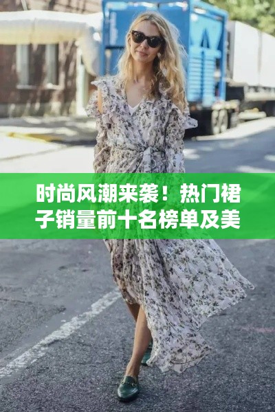 時尚風(fēng)潮來襲！熱門裙子銷量前十名榜單及美圖大放送