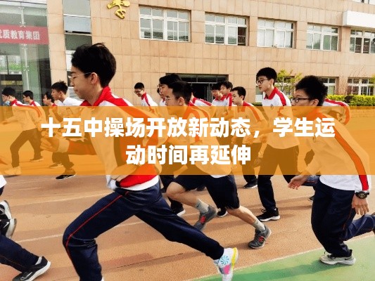 十五中操場開放新動態(tài)，學(xué)生運動時間再延伸