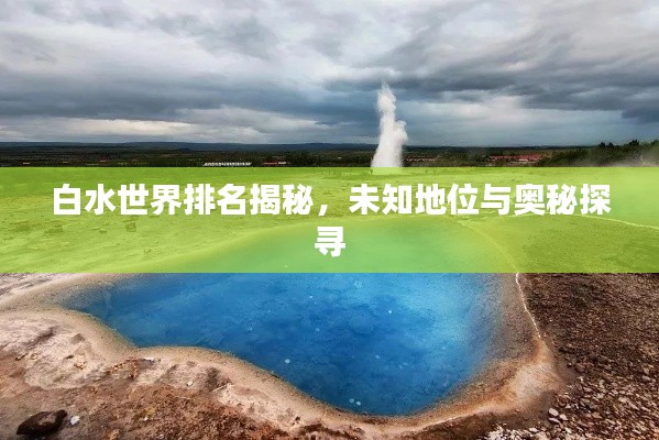 白水世界排名揭秘，未知地位與奧秘探尋