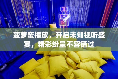 菠蘿蜜播放，開啟未知視聽盛宴，精彩紛呈不容錯過