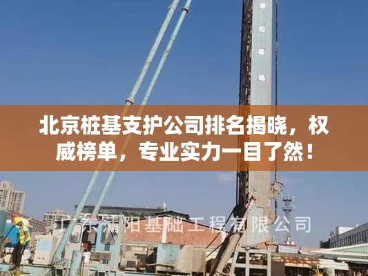 北京樁基支護公司排名揭曉，權(quán)威榜單，專業(yè)實力一目了然！